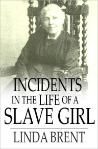 Title: Incidents in the Life of a Slave Girl: Seven Years Concealed, Author: Linda Brent