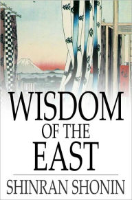 Title: Wisdom of the East: Buddhist Psalms translated from the Japanese of Shinran Shonin, Author: Shinran Shonin