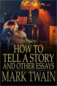 Title: How to Tell a Story and Other Essays, Author: Mark Twain