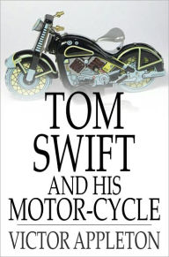 Title: Tom Swift and His Motor-Cycle: Or, Fun and Adventures on the Road, Author: Victor Appleton