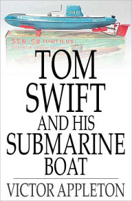 Title: Tom Swift and His Submarine Boat: Or, Under the Ocean for Sunken Treasure, Author: Victor Appleton