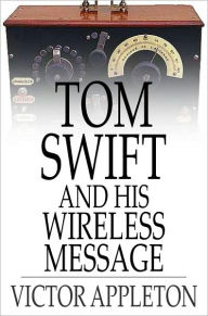 Title: Tom Swift and His Wireless Message: Or, The Castaways of Earthquake Island, Author: Victor Appleton
