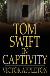 Title: Tom Swift in Captivity: Or a Daring Escape By Airship, Author: Victor Appleton