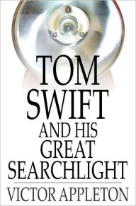 Title: Tom Swift and His Great Searchlight: Or, On the Border for Uncle Sam, Author: Victor Appleton