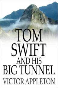 Title: Tom Swift and His Big Tunnel: Or, The Hidden City of the Andes, Author: Victor Appleton