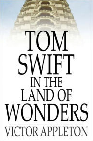 Title: Tom Swift in the Land of Wonders: Or, The Underground Search for the Idol of Gold, Author: Victor Appleton