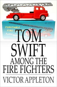 Title: Tom Swift Among the Fire Fighters: Or, Battling with Flames from the Air, Author: Victor Appleton