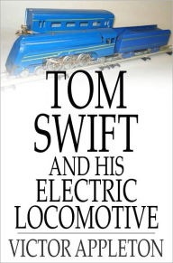 Title: Tom Swift and His Electric Locomotive: Or, Two Miles a Minute on the Rails, Author: Victor Appleton