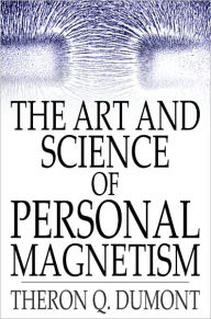 Title: The Art and Science of Personal Magnetism, Author: Theron Q. Dumont