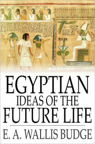 Title: Egyptian Ideas of the Future Life, Author: E. A. Wallis Budge