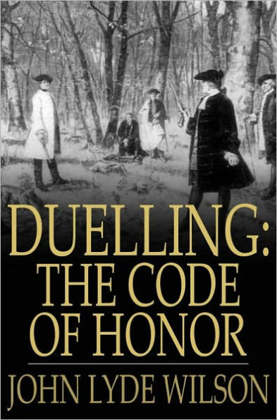 Duelling: The Code of Honor: Or, Rules for the Government of Principals and Seconds in Duelling