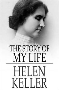 Title: The Story of My Life: With Her Letters and a Supplementary Account of Her Education, Author: Helen Keller