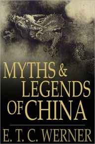 Title: Myths and Legends of China, Author: E. T. C. Werner
