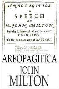Title: Areopagitica: A speech for the Liberty of Unlicensed Printing to the Parliament of England, Author: John Milton