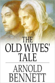 Title: The Old Wives' Tale, Author: Arnold Bennett