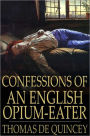 Confessions of an English Opium-Eater: Being an Extract from the Life of a Scholar