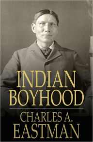 Title: Indian Boyhood, Author: Charles A. Eastman