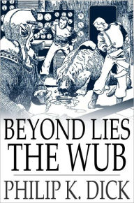 Title: Beyond Lies the Wub, Author: Philip K. Dick