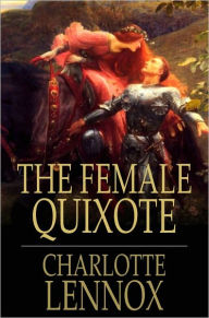 Title: The Female Quixote: Or, The Adventures of Arabella, Author: Charlotte Lennox