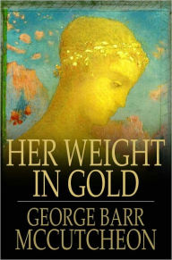 Title: Her Weight in Gold, Author: George Barr McCutcheon