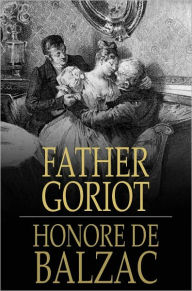 Title: Father Goriot: Le Pere Goriot, Author: Honore de Balzac