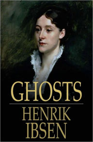 Title: Ghosts: A Family-Drama in Three Acts, Author: Henrik Ibsen