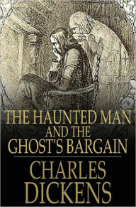 Title: The Haunted Man and the Ghost's Bargain, Author: Charles Dickens