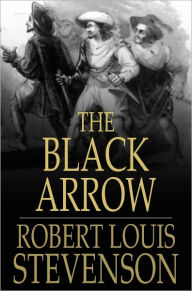 Title: The Black Arrow: A Tale of the Two Roses, Author: Robert Louis Stevenson
