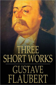 Title: Three Short Works: The Dance of Death, The Legend of Saint Julian the Hospitaller, A Simple Soul, Author: Gustave Flaubert