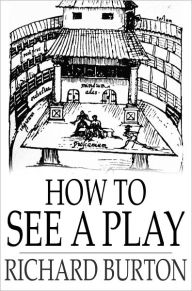 Title: How to See a Play, Author: Richard Burton