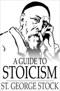 Title: A Guide to Stoicism, Author: St. George Stock