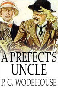 Title: A Prefect's Uncle, Author: P. G. Wodehouse