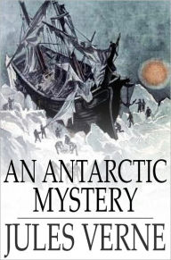 Title: An Antarctic Mystery: The Sphinx of the Ice Fields, Author: Jules Verne