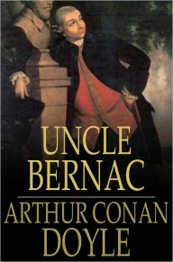 Title: Uncle Bernac: A Memory of the Empire, Author: Arthur Conan Doyle