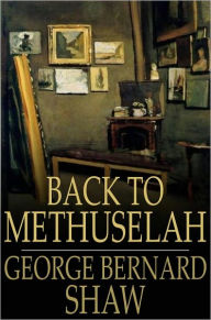 Title: Back to Methuselah, Author: George Bernard Shaw