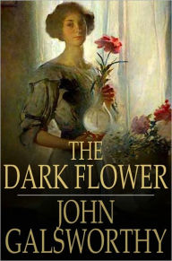 Title: The Dark Flower, Author: John Galsworthy