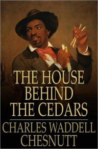 Title: The House Behind the Cedars, Author: Charles Waddell Chesnutt
