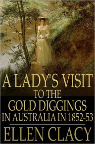 Title: A Lady's Visit to the Gold Diggings in Australia in 1852-53, Author: Ellen Clacy