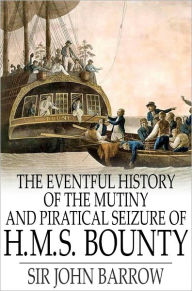 Title: The Eventful History of the Mutiny and Piratical Seizure of H.M.S. Bounty: Its Cause and Consequences, Author: Sir John Barrow