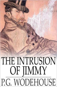 Title: The Intrusion of Jimmy: A Gentleman of Leisure, Author: P. G. Wodehouse