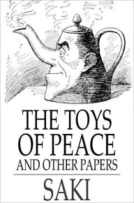 Title: The Toys of Peace: And Other Papers, Author: Saki