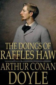 Title: The Doings of Raffles Haw, Author: Arthur Conan Doyle