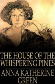 Title: The House of the Whispering Pines, Author: Anna Katherine Green