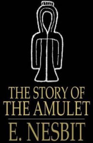 Title: The Story of the Amulet, Author: E. Nesbit