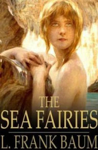 Title: The Sea Fairies, Author: L. Frank Baum