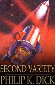 Title: Second Variety, Author: Philip K. Dick