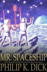 Title: Mr. Spaceship, Author: Philip K. Dick