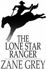 Title: The Lone Star Ranger: A Romance of the Border, Author: Zane Grey