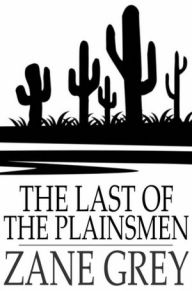 Title: The Last of the Plainsmen, Author: Zane Grey
