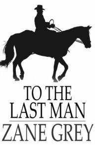 Title: To the Last Man, Author: Zane Grey